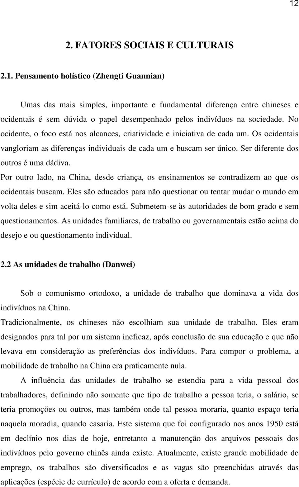 Por outro lado, na China, desde criança, os ensinamentos se contradizem ao que os ocidentais buscam.