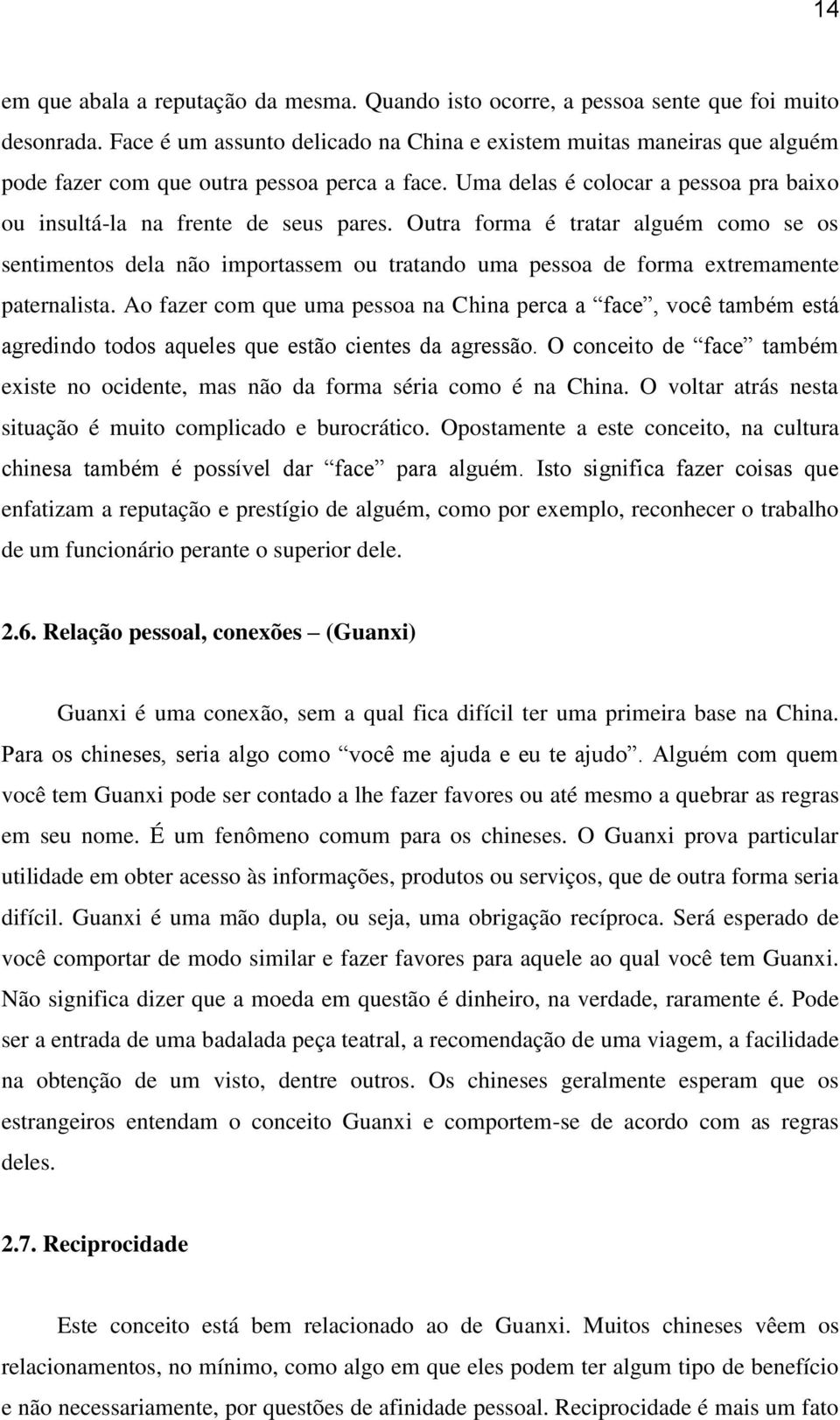 Outra forma é tratar alguém como se os sentimentos dela não importassem ou tratando uma pessoa de forma extremamente paternalista.