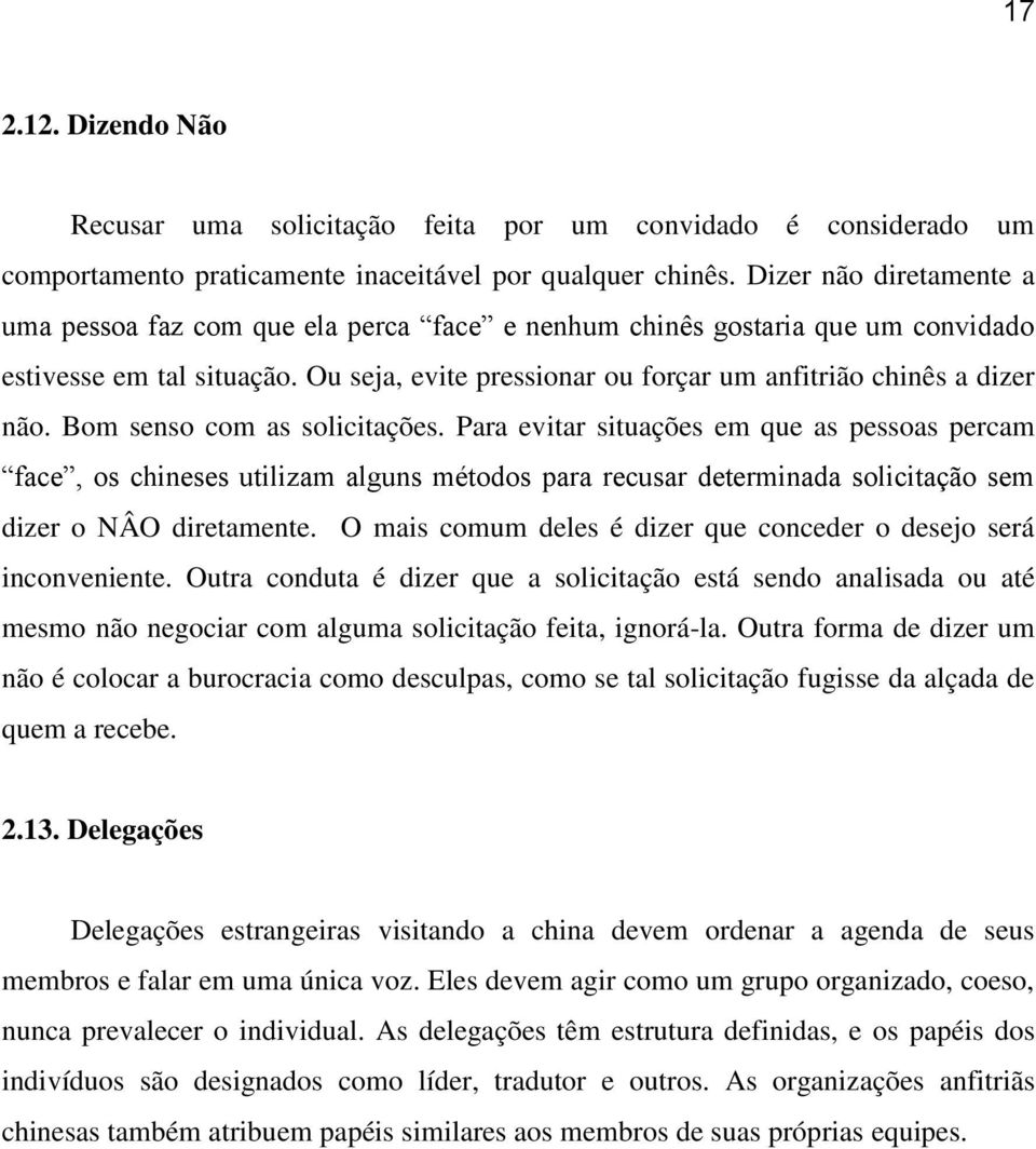 Bom senso com as solicitações. Para evitar situações em que as pessoas percam face, os chineses utilizam alguns métodos para recusar determinada solicitação sem dizer o NÂO diretamente.