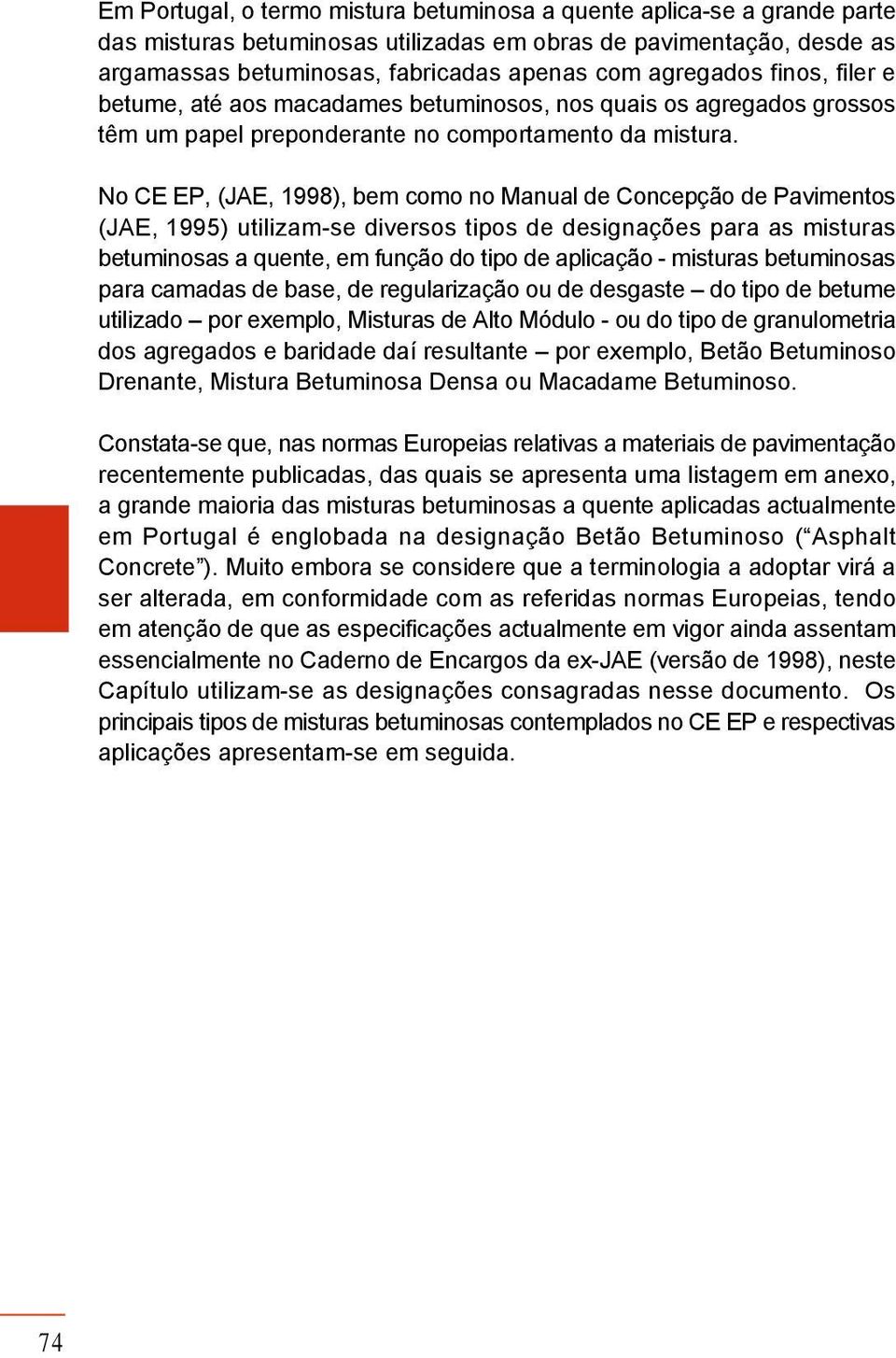 No CE EP, (JAE, 1998), bem como no Manual de Concepção de Pavimentos (JAE, 1995) utilizamse diversos tipos de designações para as misturas betuminosas a quente, em função do tipo de aplicação