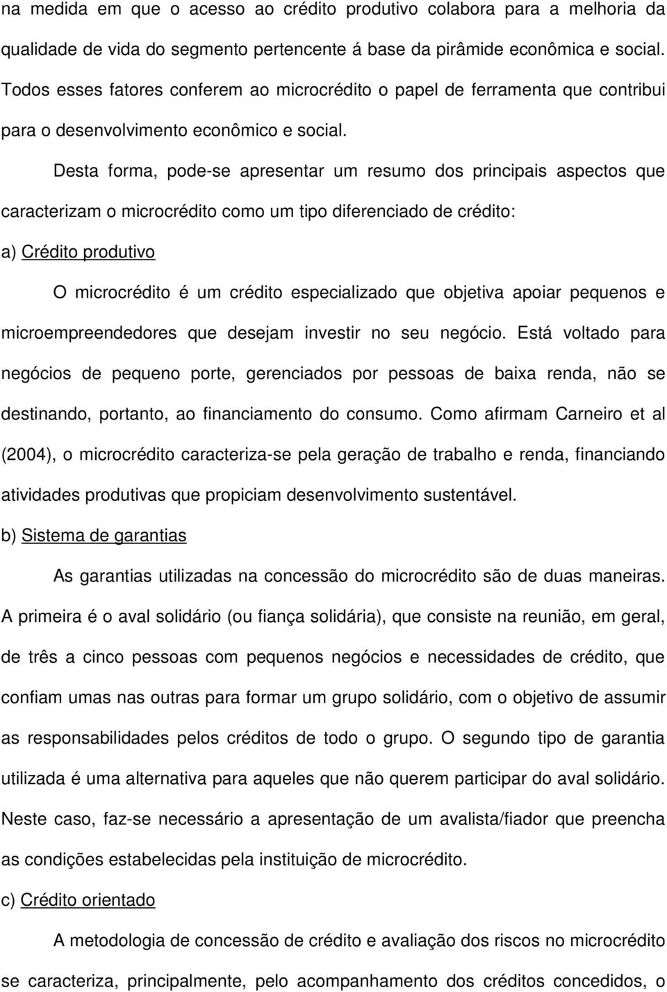 Desta forma, pode-se apresentar um resumo dos principais aspectos que caracterizam o microcrédito como um tipo diferenciado de crédito: a) Crédito produtivo O microcrédito é um crédito especializado