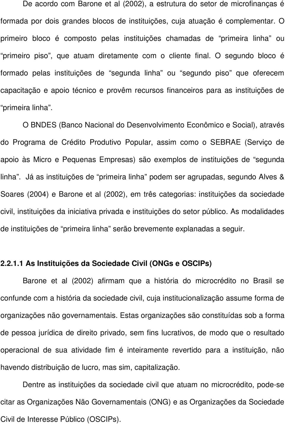 O segundo bloco é formado pelas instituições de segunda linha ou segundo piso que oferecem capacitação e apoio técnico e provêm recursos financeiros para as instituições de primeira linha.