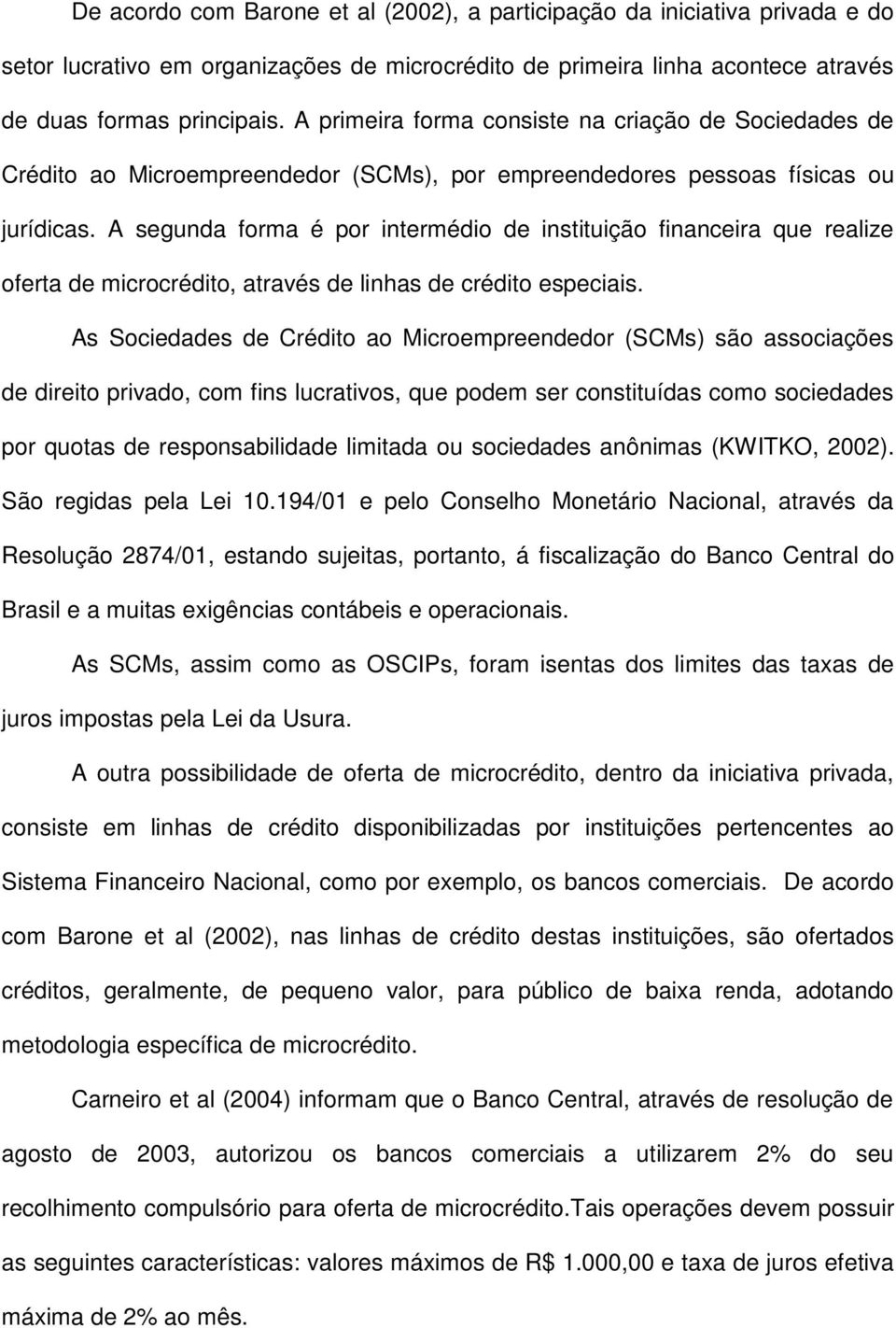 A segunda forma é por intermédio de instituição financeira que realize oferta de microcrédito, através de linhas de crédito especiais.