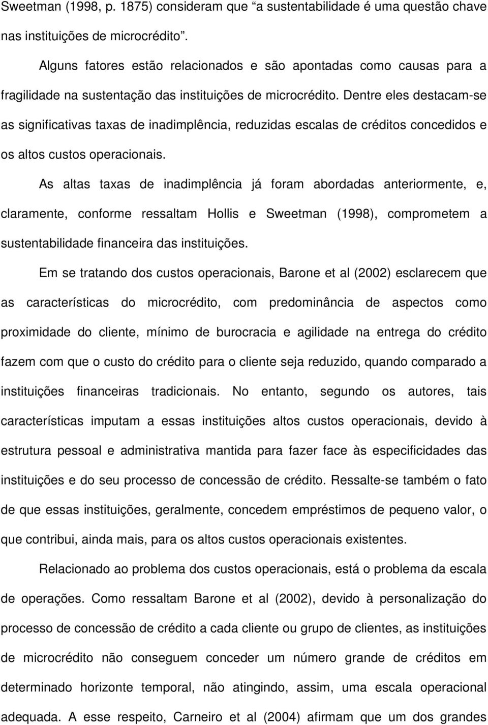 Dentre eles destacam-se as significativas taxas de inadimplência, reduzidas escalas de créditos concedidos e os altos custos operacionais.