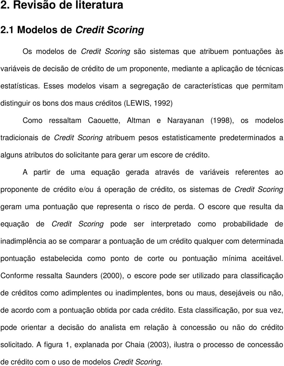 Esses modelos visam a segregação de características que permitam distinguir os bons dos maus créditos (LEWIS, 1992) Como ressaltam Caouette, Altman e Narayanan (1998), os modelos tradicionais de