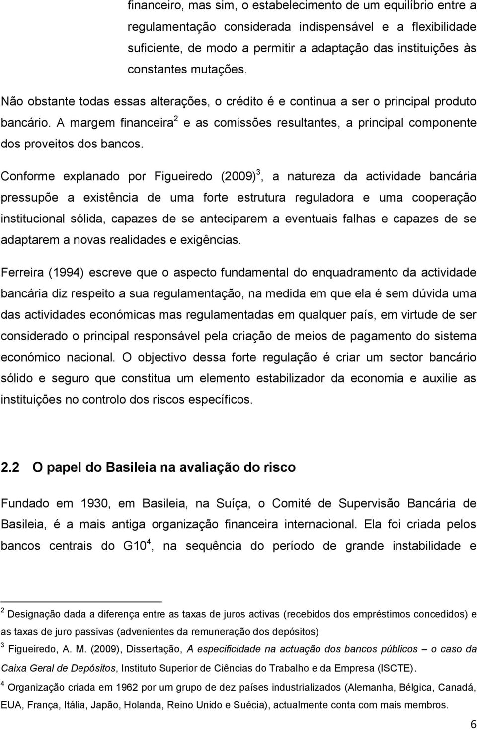 A margem financeira 2 e as comissões resultantes, a principal componente dos proveitos dos bancos.