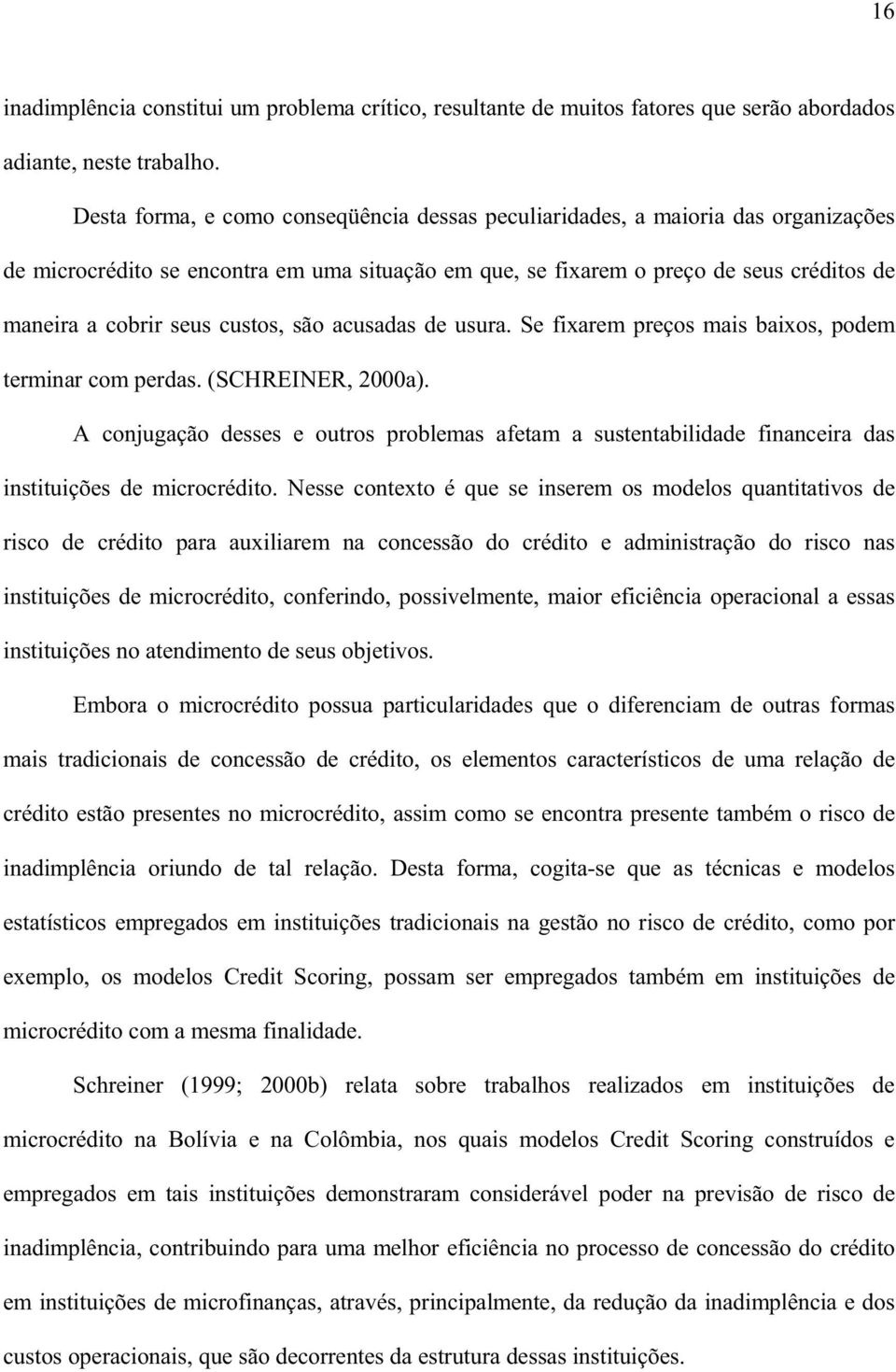 custos, são acusadas de usura. Se fixarem preços mais baixos, podem terminar com perdas. (SCHREINER, 2000a).