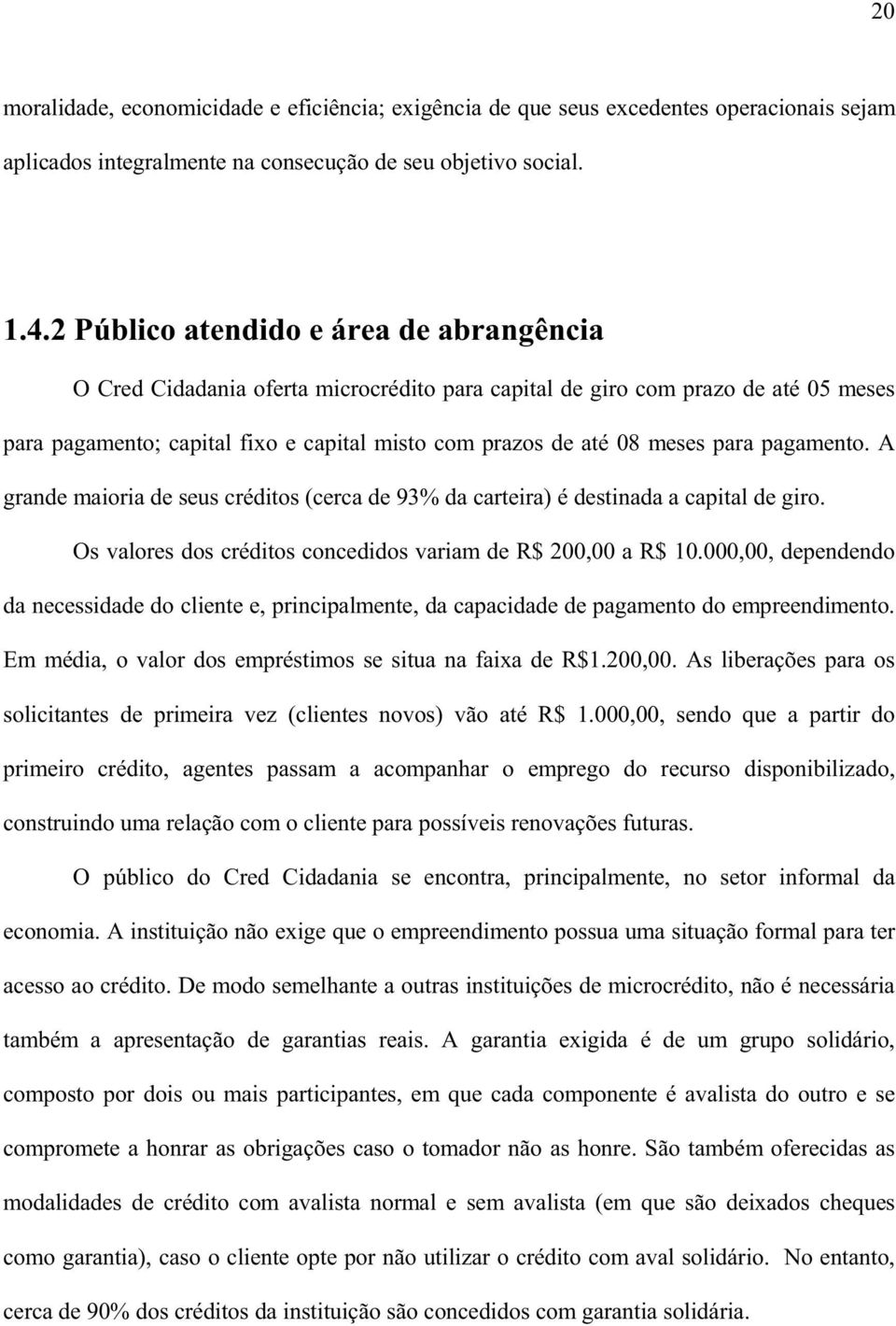 para pagamento. A grande maioria de seus créditos (cerca de 93% da carteira) é destinada a capital de giro. Os valores dos créditos concedidos variam de R$ 200,00 a R$ 10.