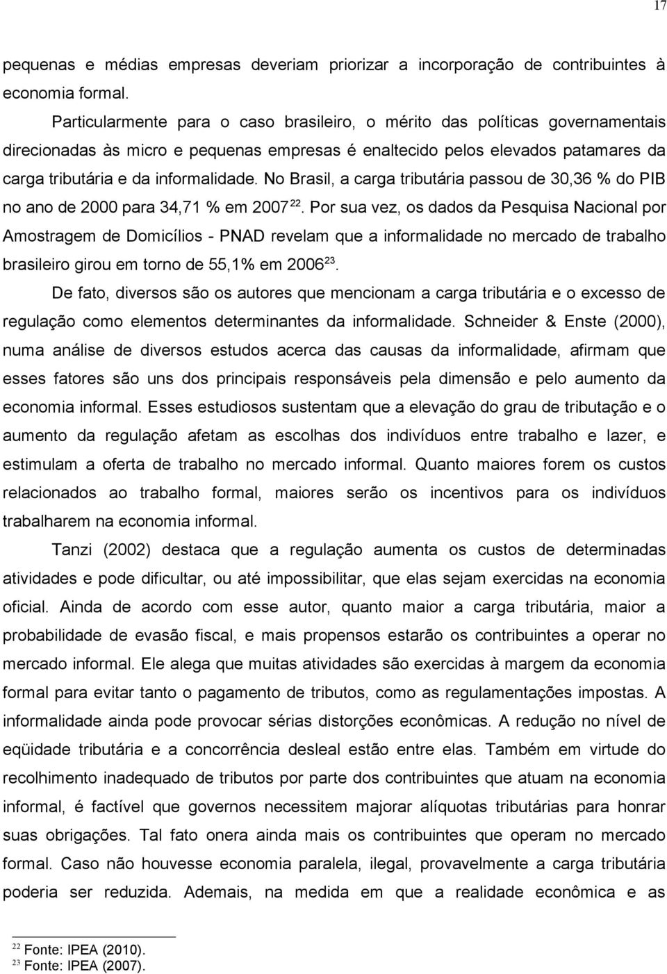 No Brasil, a carga tributária passou de 30,36 % do PIB no ano de 2000 para 34,71 % em 2007 22.