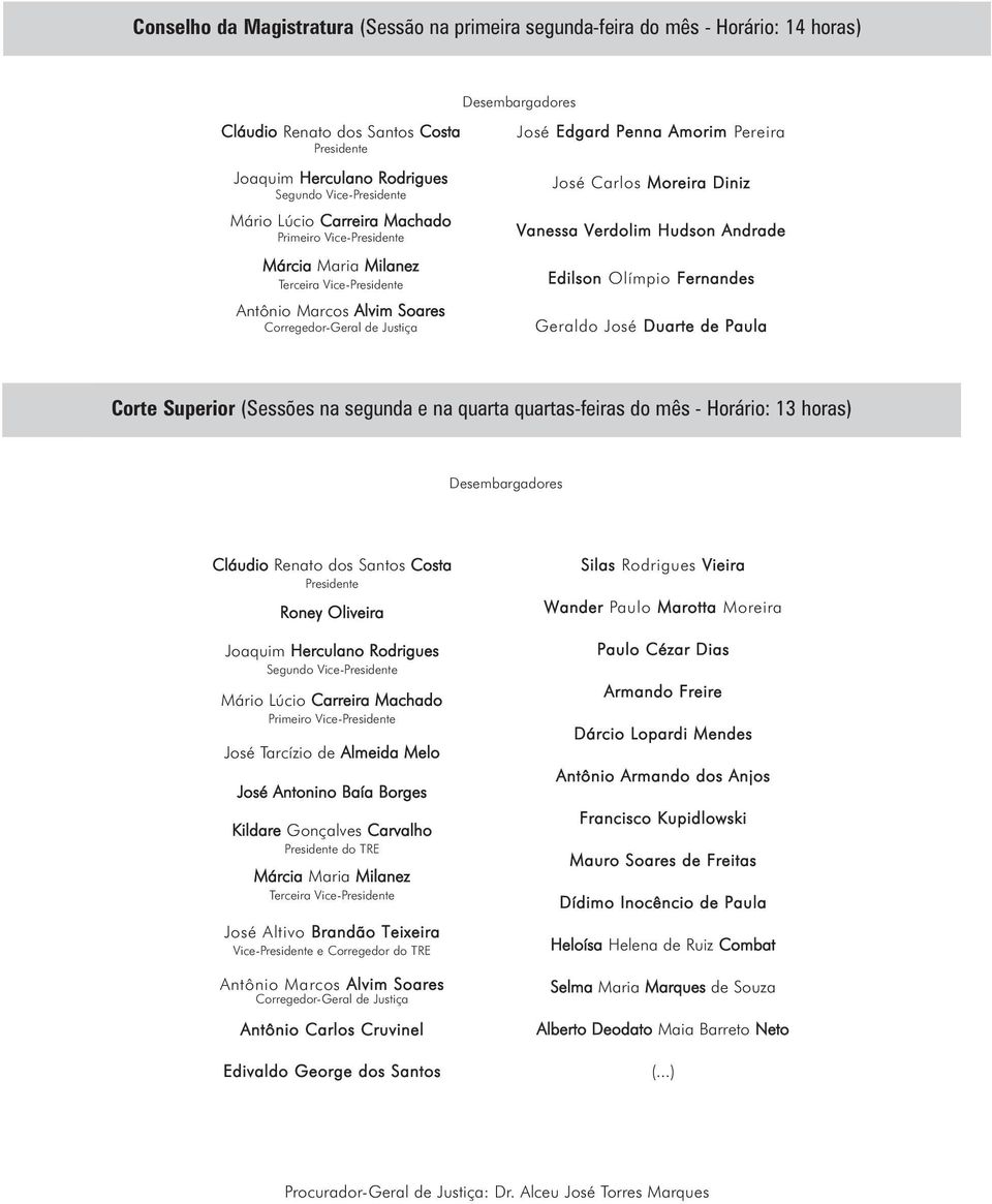 Carlos Moreira Diniz Vanessa Verdolim Hudson Andrade Edilson Olímpio Fernandes Geraldo José Duarte de Paula Corte Superior (Sessões na segunda e na quarta quartas-feiras do mês - Horário: 13 horas)