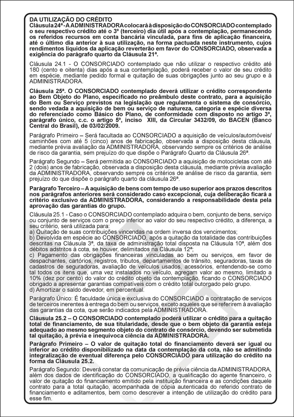 aplicação reverterão em favor do CONSORCIADO, observada a exigência do parágrafo quarto da Cláusula 21ª. Cláusula 24.