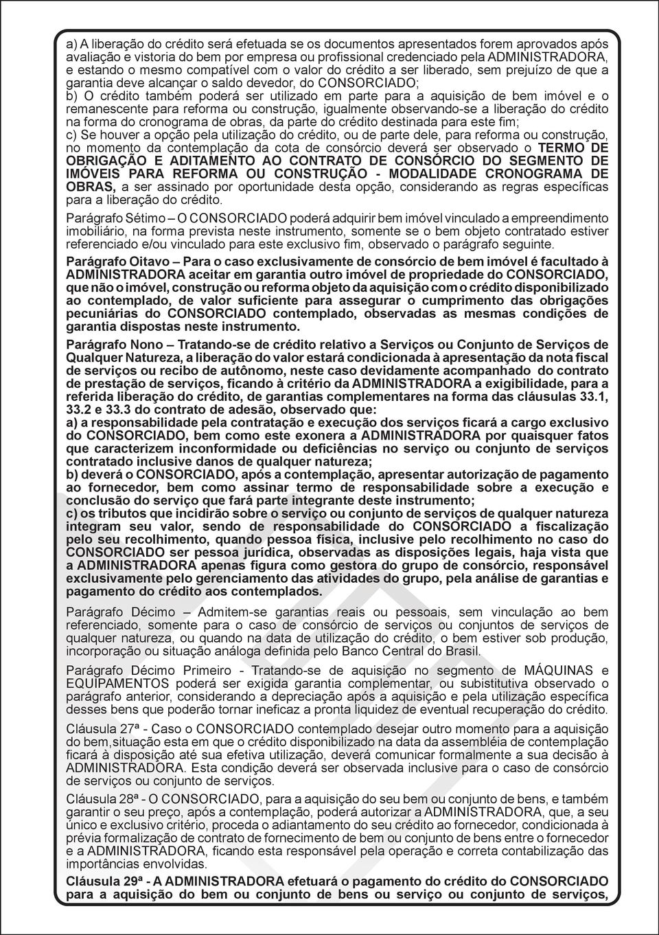 bem imóvel e o remanescente para reforma ou construção, igualmente observando-se a liberação do crédito na forma do cronograma de obras, da parte do crédito destinada para este fim; c) Se houver a