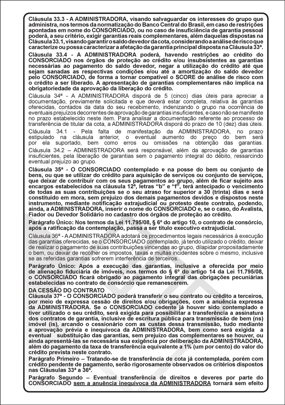 caso de insuficiência de garantia pessoal poderá, a seu critério, exigir garantias reais complementares, além daquelas dispostas na 1, visando garantir o saldo devedor da cota, considerando a análise