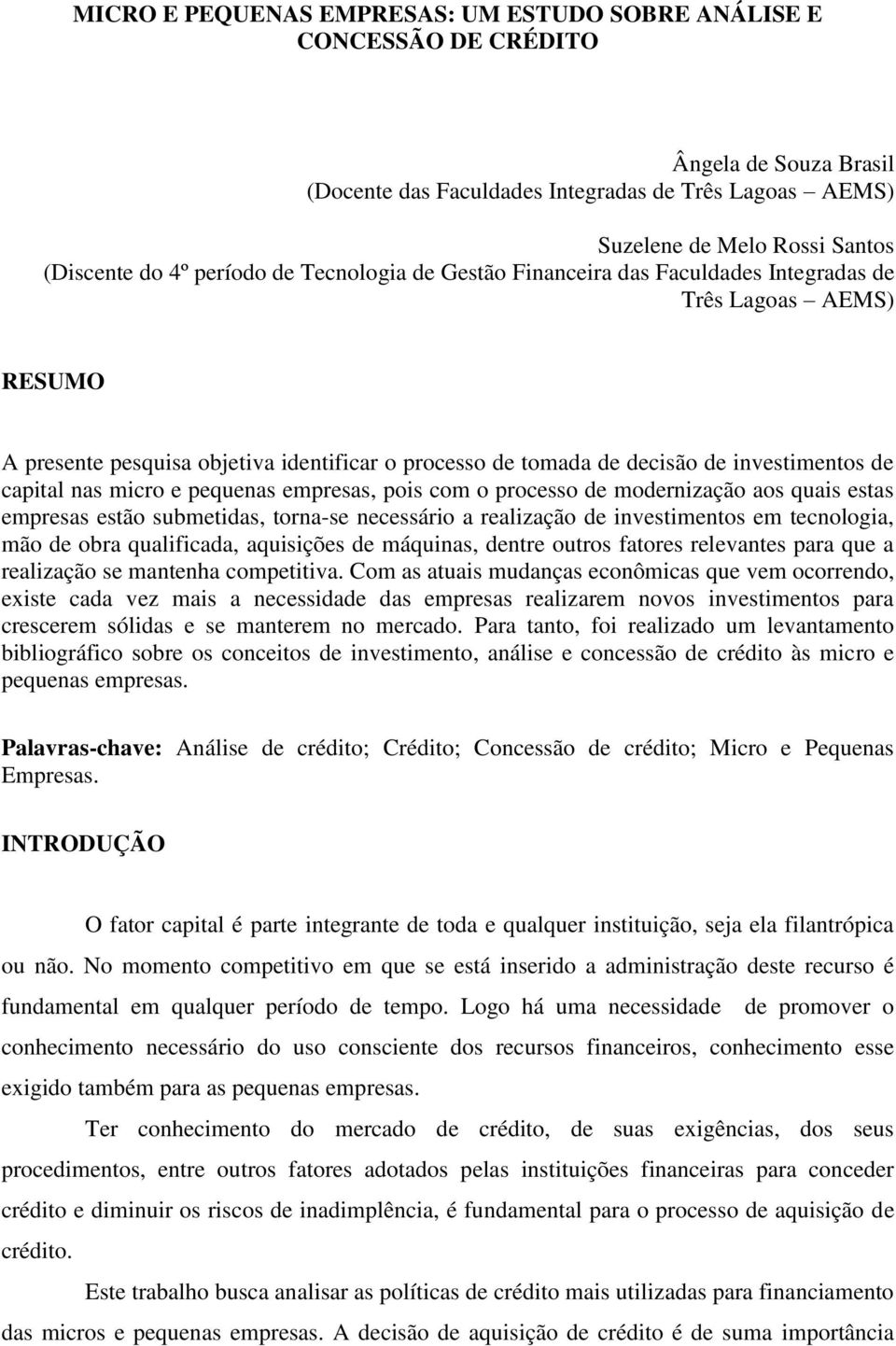 capital nas micro e pequenas empresas, pois com o processo de modernização aos quais estas empresas estão submetidas, torna-se necessário a realização de investimentos em tecnologia, mão de obra