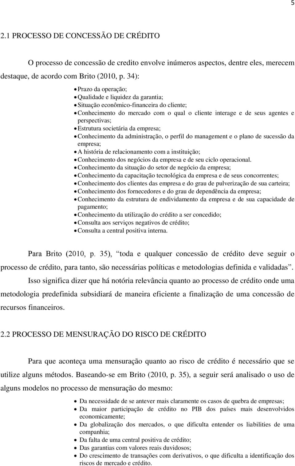 societária da empresa; Conhecimento da administração, o perfil do management e o plano de sucessão da empresa; A história de relacionamento com a instituição; Conhecimento dos negócios da empresa e