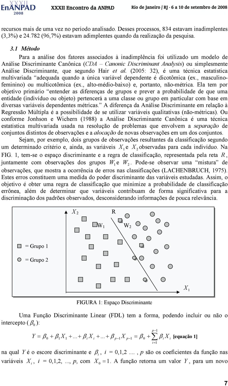 segundo Hair et al. (5: 3), é uma técnica estatística multivariada adequada quando a única variável dependente é dicotômica (ex., masculinofeminino) ou multicotômica (ex.