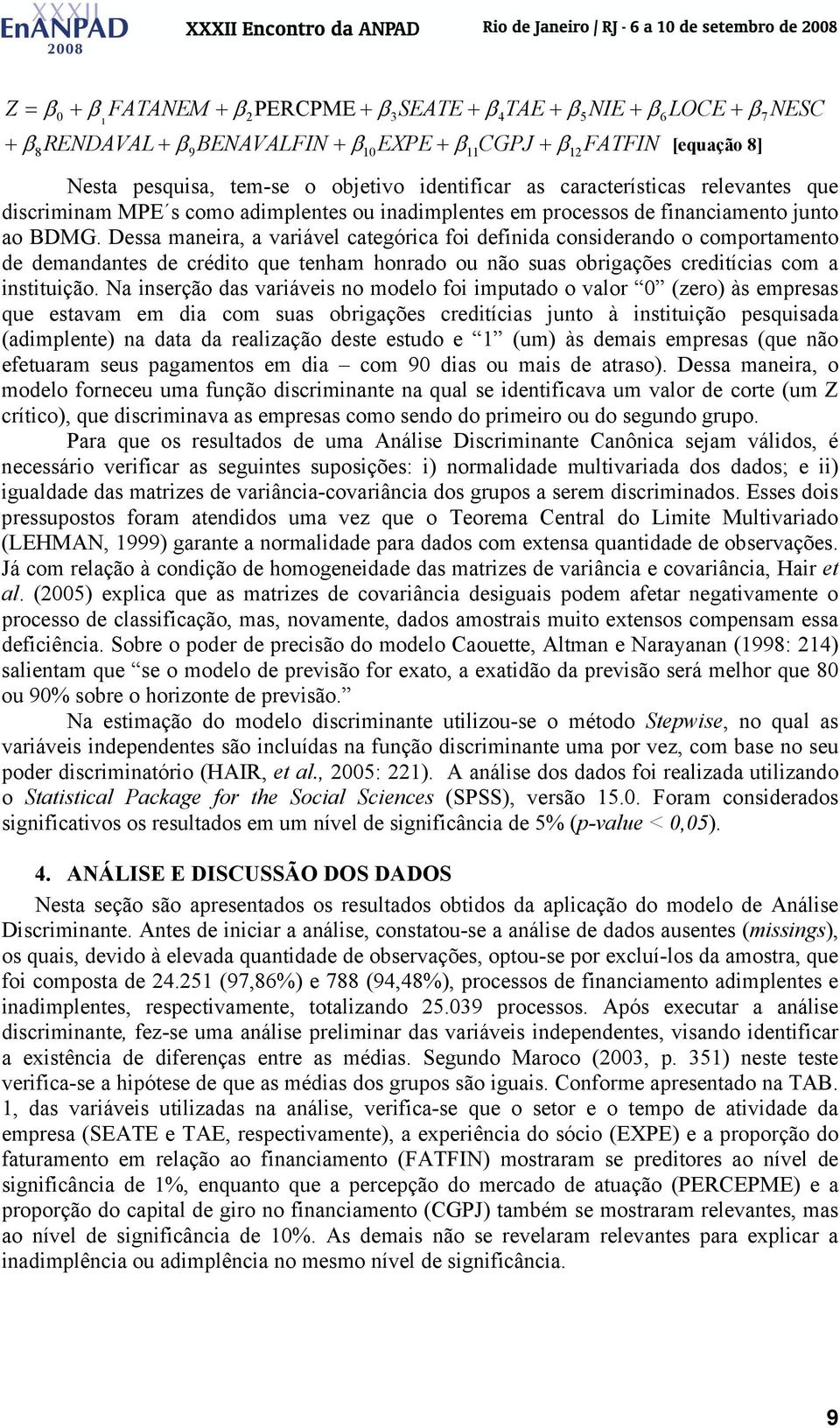 Dessa maneira, a variável categórica foi definida considerando o comportamento de demandantes de crédito que tenham honrado ou não suas obrigações creditícias com a instituição.