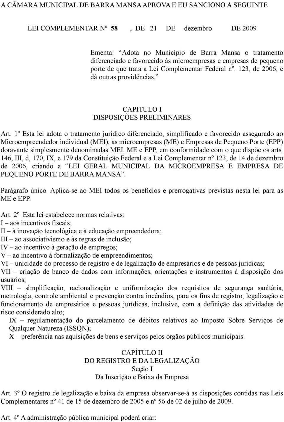 1º Esta lei adota o tratamento jurídico diferenciado, simplificado e favorecido assegurado ao Microempreendedor individual (MEI), às microempresas (ME) e Empresas de Pequeno Porte (EPP) doravante