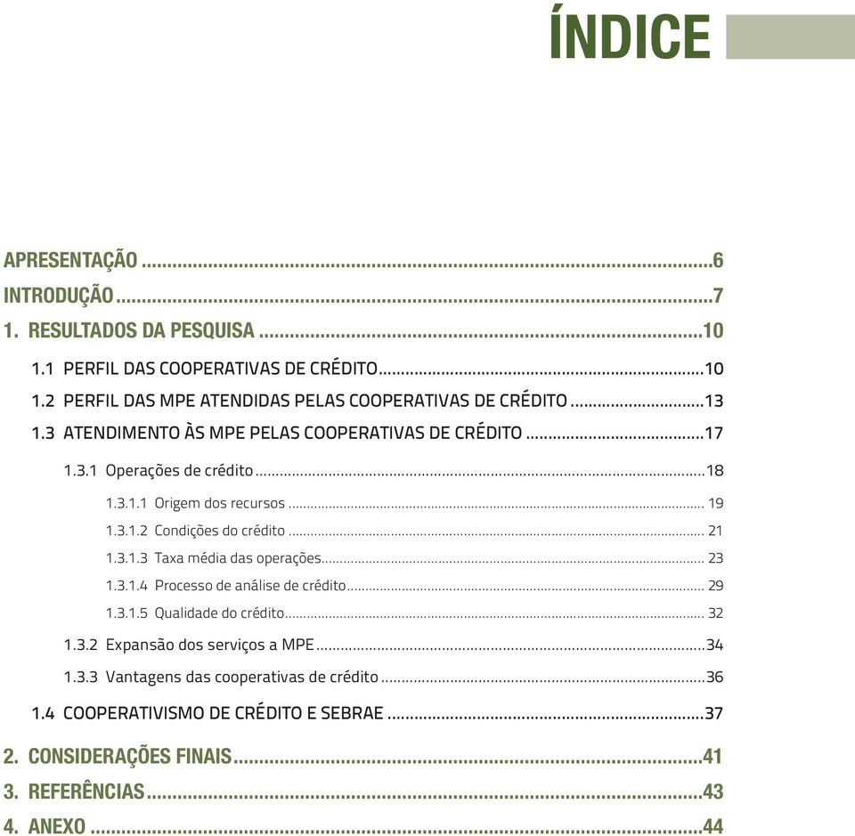 .. 21 1.3.1.3 Taxa média das operações... 23 1.3.1.4 Processo de análise de crédito... 29 1.3.1.5 Qualidade do crédito... 32 1.3.2 Expansão dos serviços a MPE.