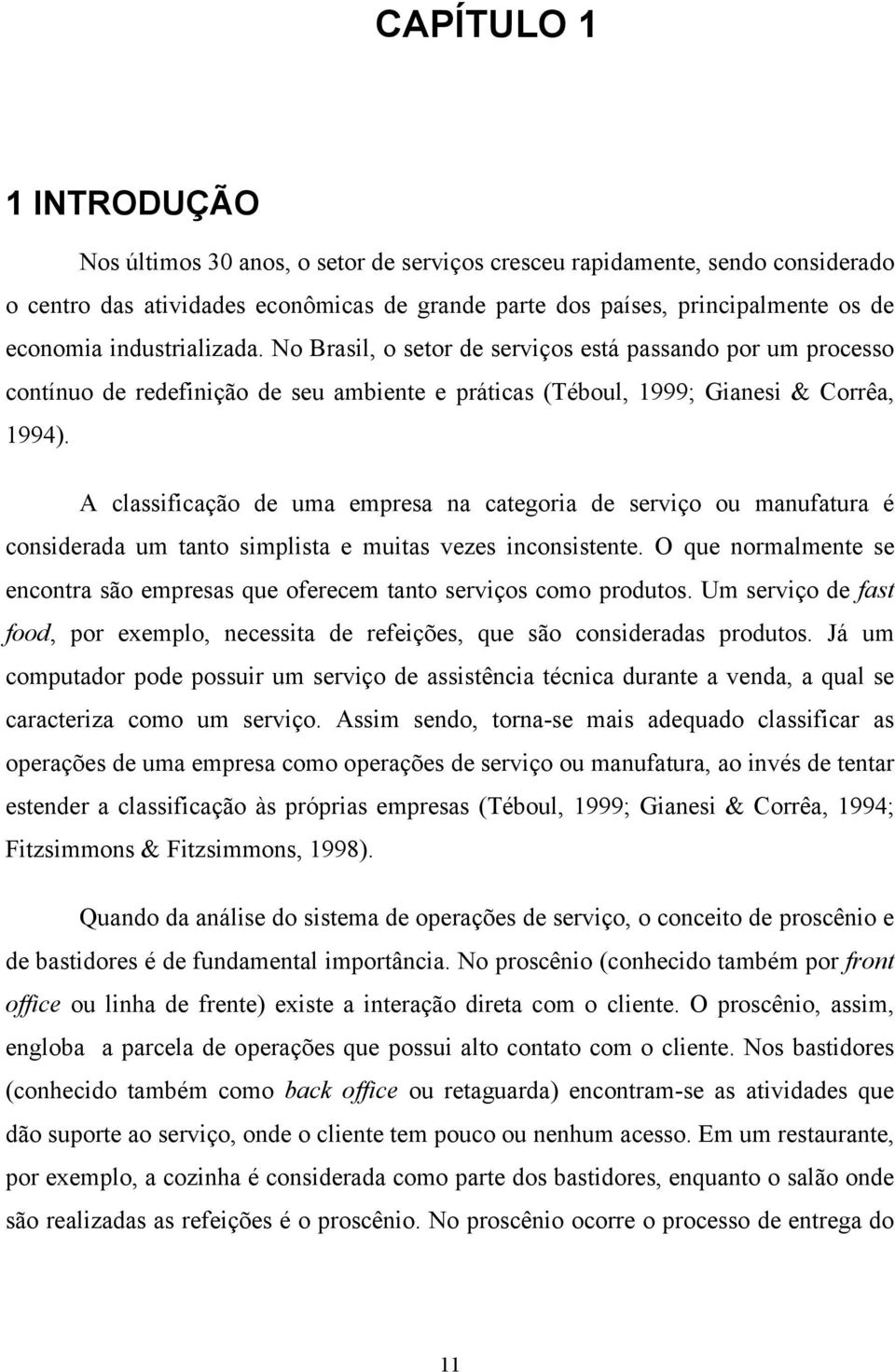 A classificação de uma empresa na caegoria de serviço ou manufaura é considerada um ano simplisa e muias vezes inconsisene.