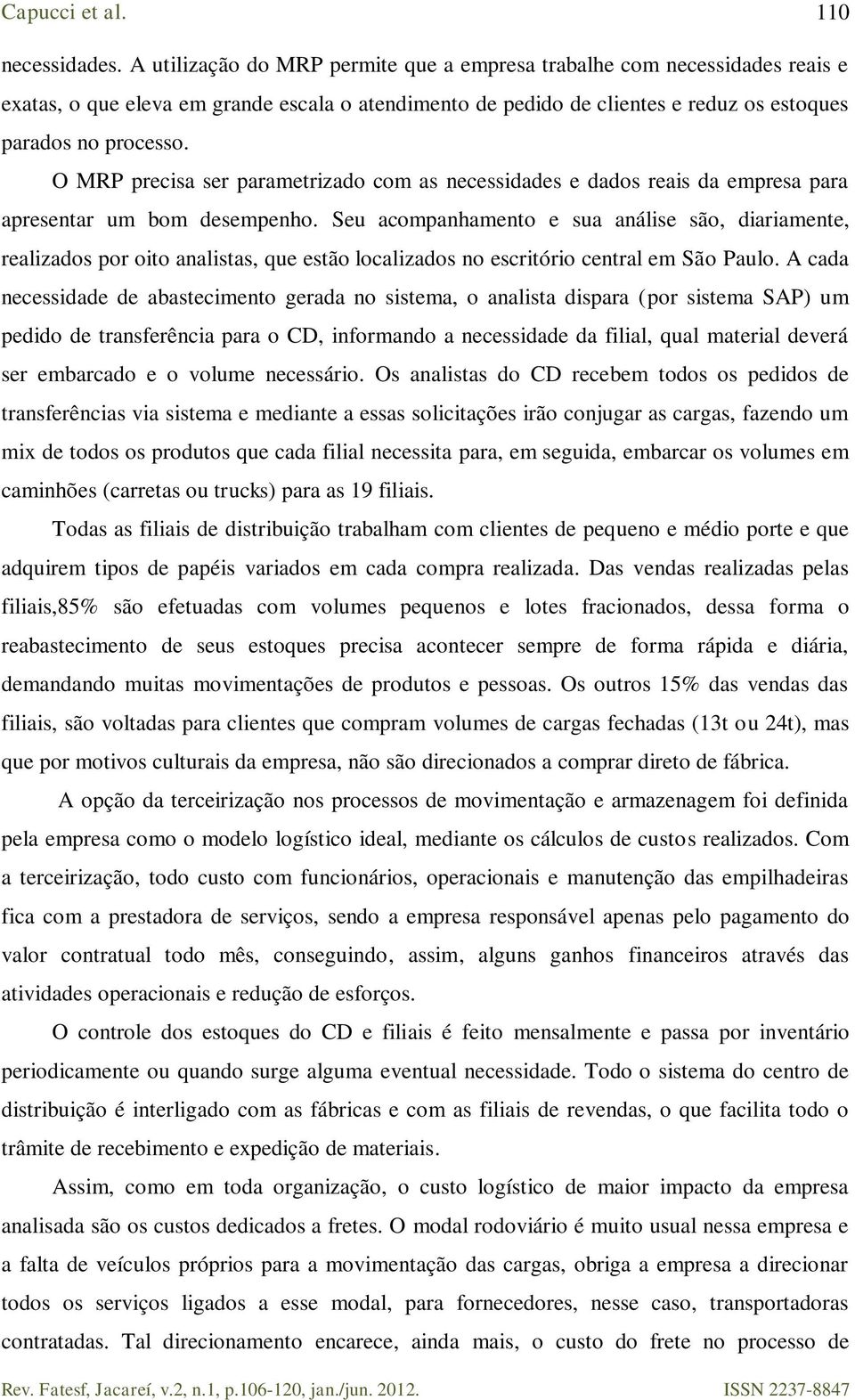 O MRP precisa ser parametrizado com as necessidades e dados reais da empresa para apresentar um bom desempenho.