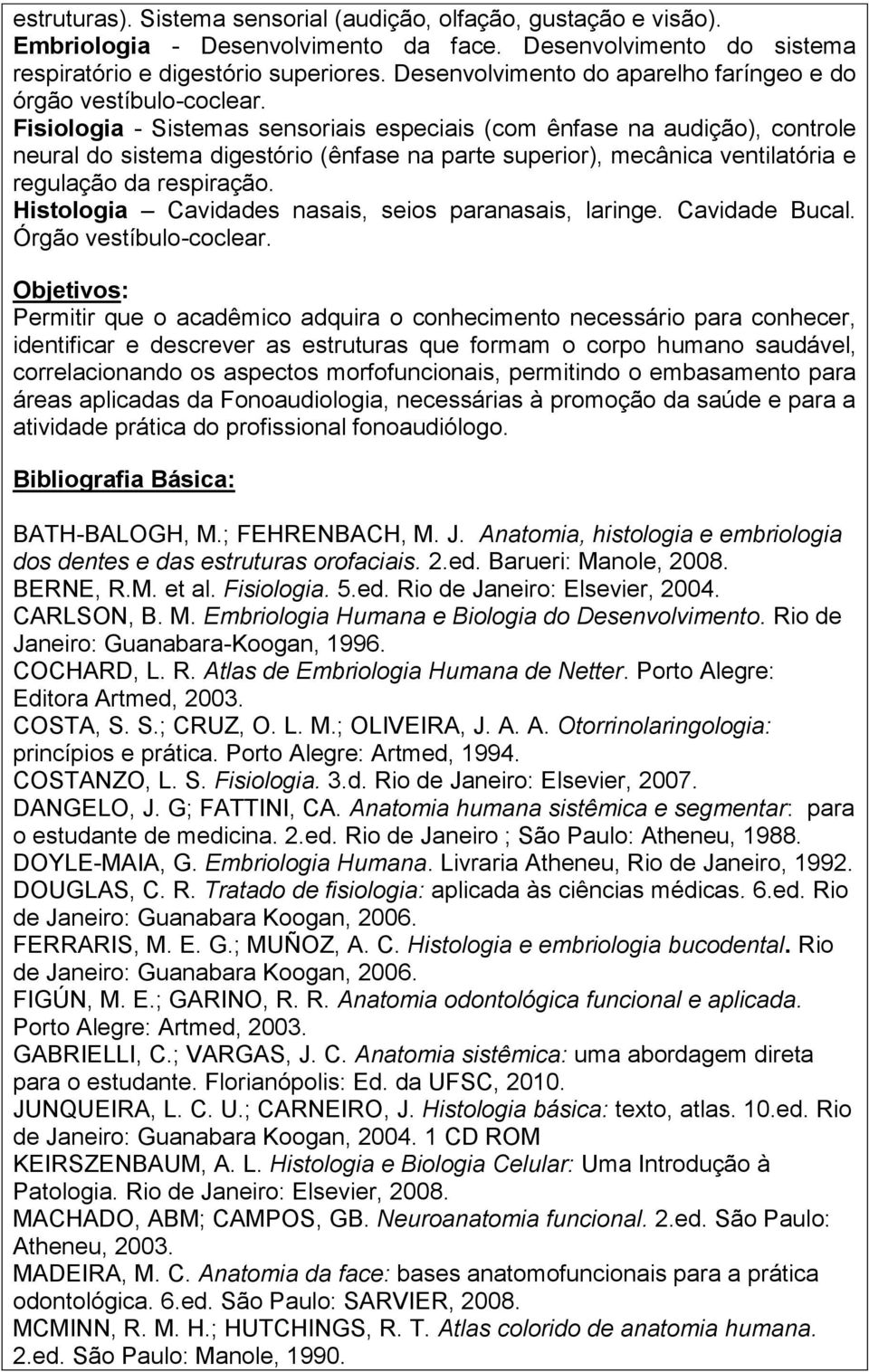 Fisiologia - Sistemas sensoriais especiais (com ênfase na audição), controle neural do sistema digestório (ênfase na parte superior), mecânica ventilatória e regulação da respiração.