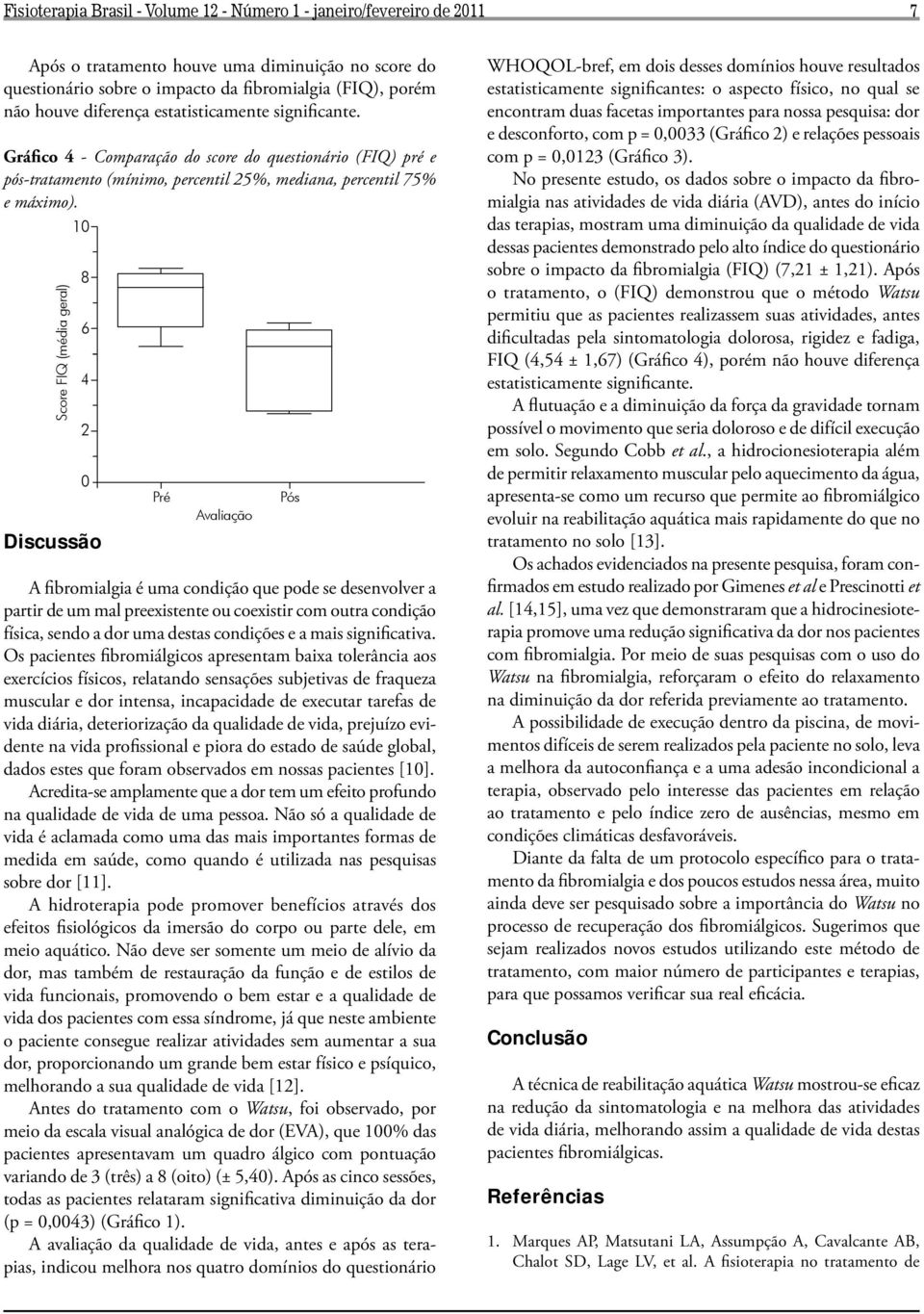 10 Score FIQ (média geral) 8 6 4 2 0 Discussão Pré Avaliação A fibromialgia é uma condição que pode se desenvolver a partir de um mal preexistente ou coexistir com outra condição física, sendo a dor