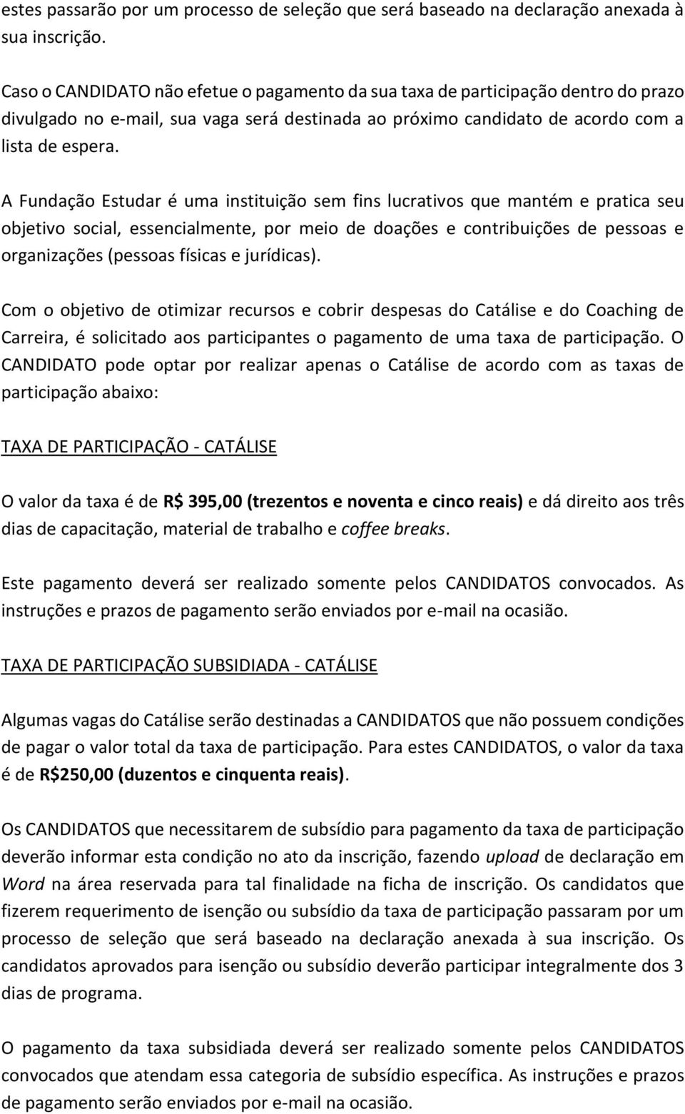 A Fundação Estudar é uma instituição sem fins lucrativos que mantém e pratica seu objetivo social, essencialmente, por meio de doações e contribuições de pessoas e organizações (pessoas físicas e