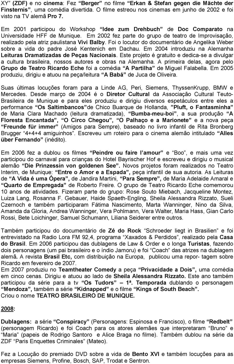 Foi o locutor do documentário de Angelika Weber sobre a vida do padre José Kentenich em Dachau. Em 2004 introduziu na Alemanha Leituras Dramatizadas de Peças Nacionais.