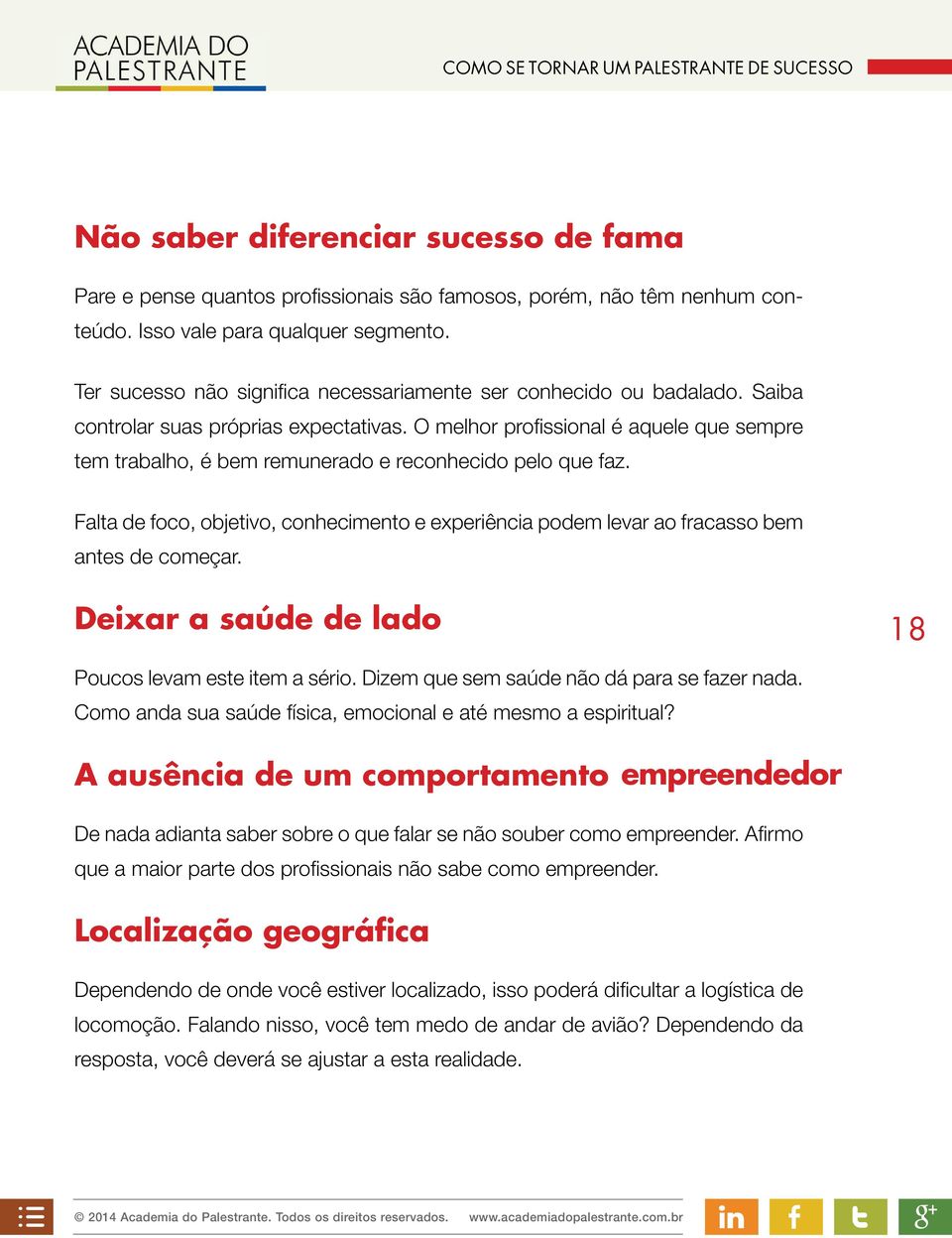 O melhor profi ssional é aquele que sempre tem trabalho, é bem remunerado e reconhecido pelo que faz. Falta de foco, objetivo, conhecimento e experiência podem levar ao fracasso bem antes de começar.