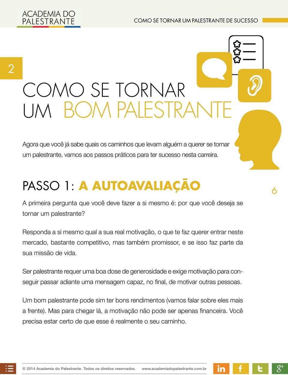 6 Responda a si mesmo qual a sua real motivação, o que te faz querer entrar neste mercado, bastante competitivo, mas também promissor, e se isso faz parte da sua missão de vida.