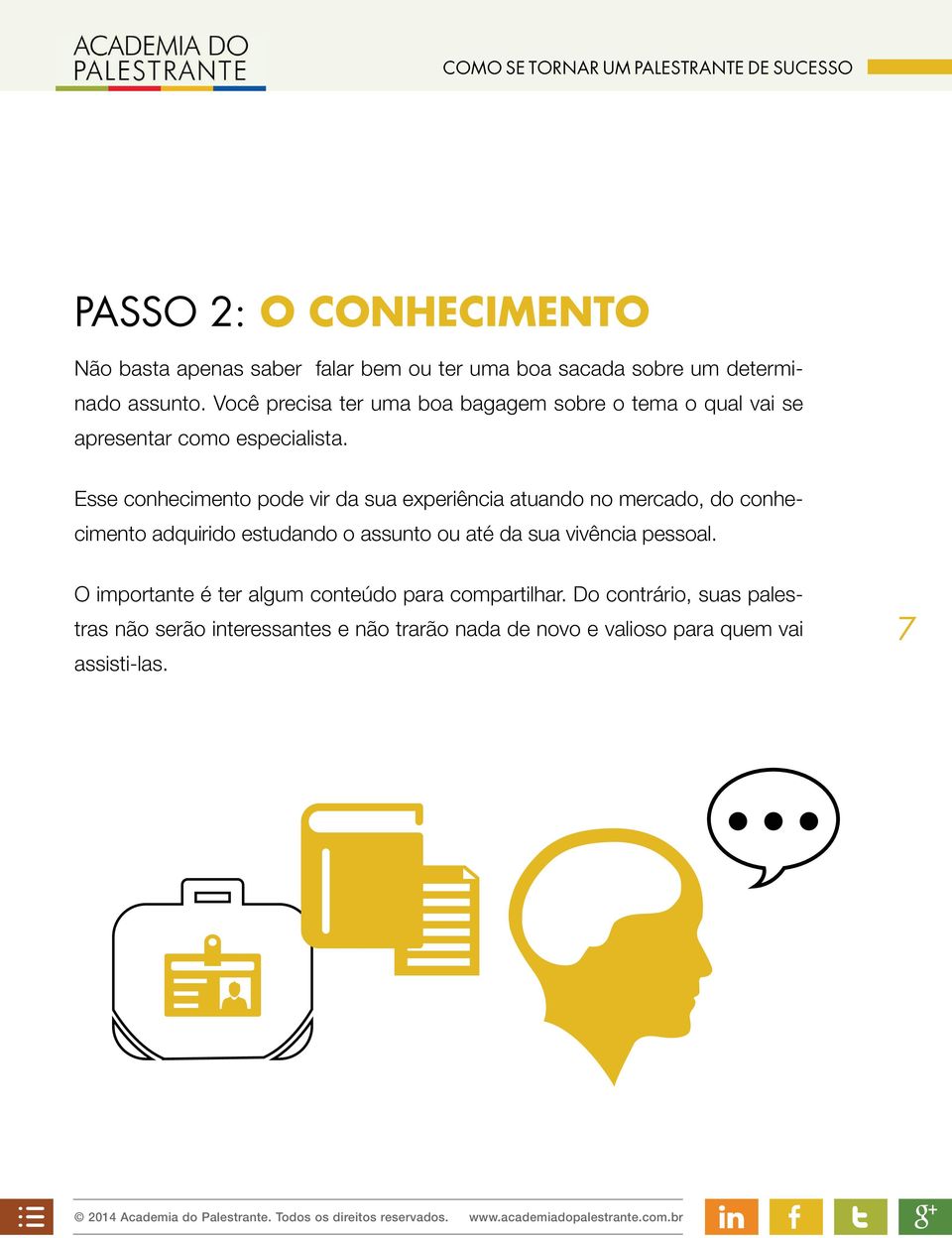 Esse conhecimento pode vir da sua experiência atuando no mercado, do conhecimento adquirido estudando o assunto ou até da sua