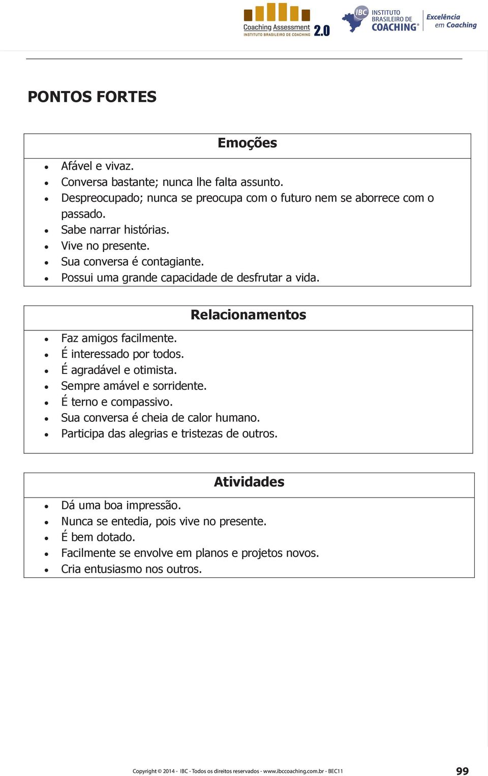 Sempre amável e sorridente. É terno e compassivo. Sua conversa é cheia de calor humano. Participa das alegrias e tristezas de outros. Atividades Dá uma boa impressão.