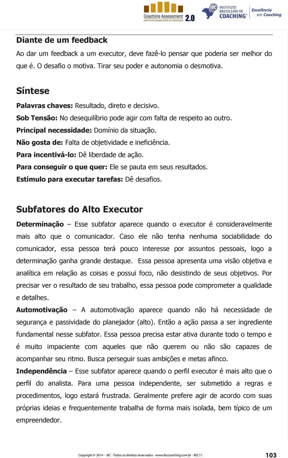 Não gosta de: Falta de objetividade e ineficiência. Para incentivá-lo: Dê liberdade de ação. Para conseguir o que quer: Ele se pauta em seus resultados. Estímulo para executar tarefas: Dê desafios.