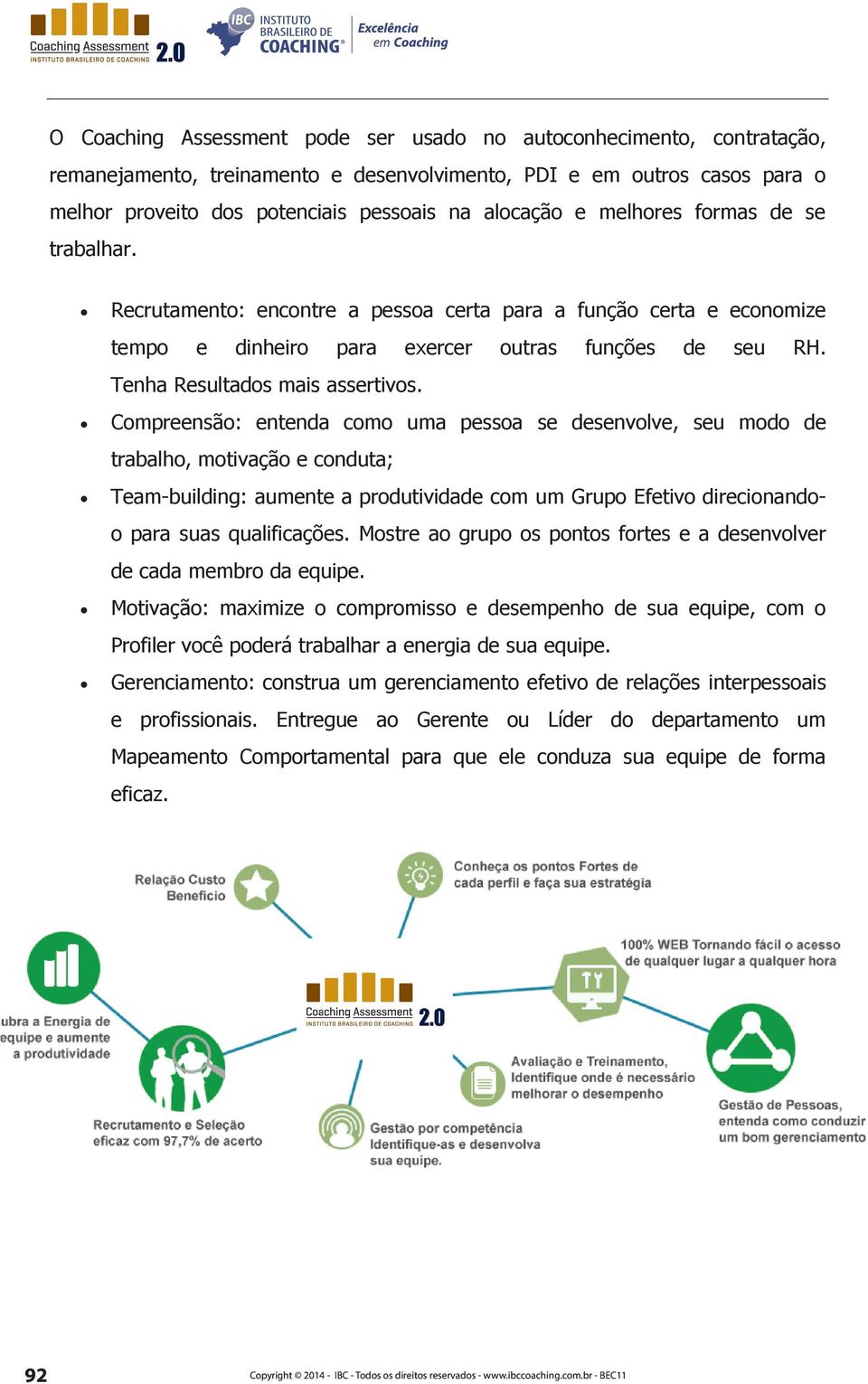 Compreensão: entenda como uma pessoa se desenvolve, seu modo de trabalho, motivação e conduta; Team-building: aumente a produtividade com um Grupo Efetivo direcionandoo para suas qualificações.