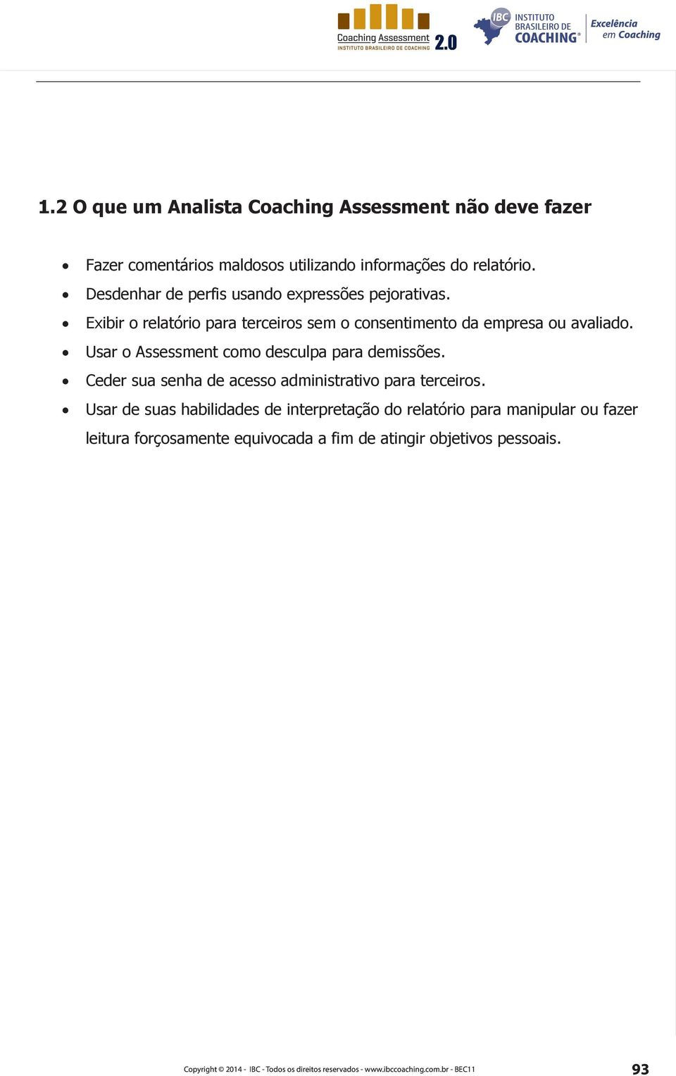 Usar o Assessment como desculpa para demissões. Ceder sua senha de acesso administrativo para terceiros.