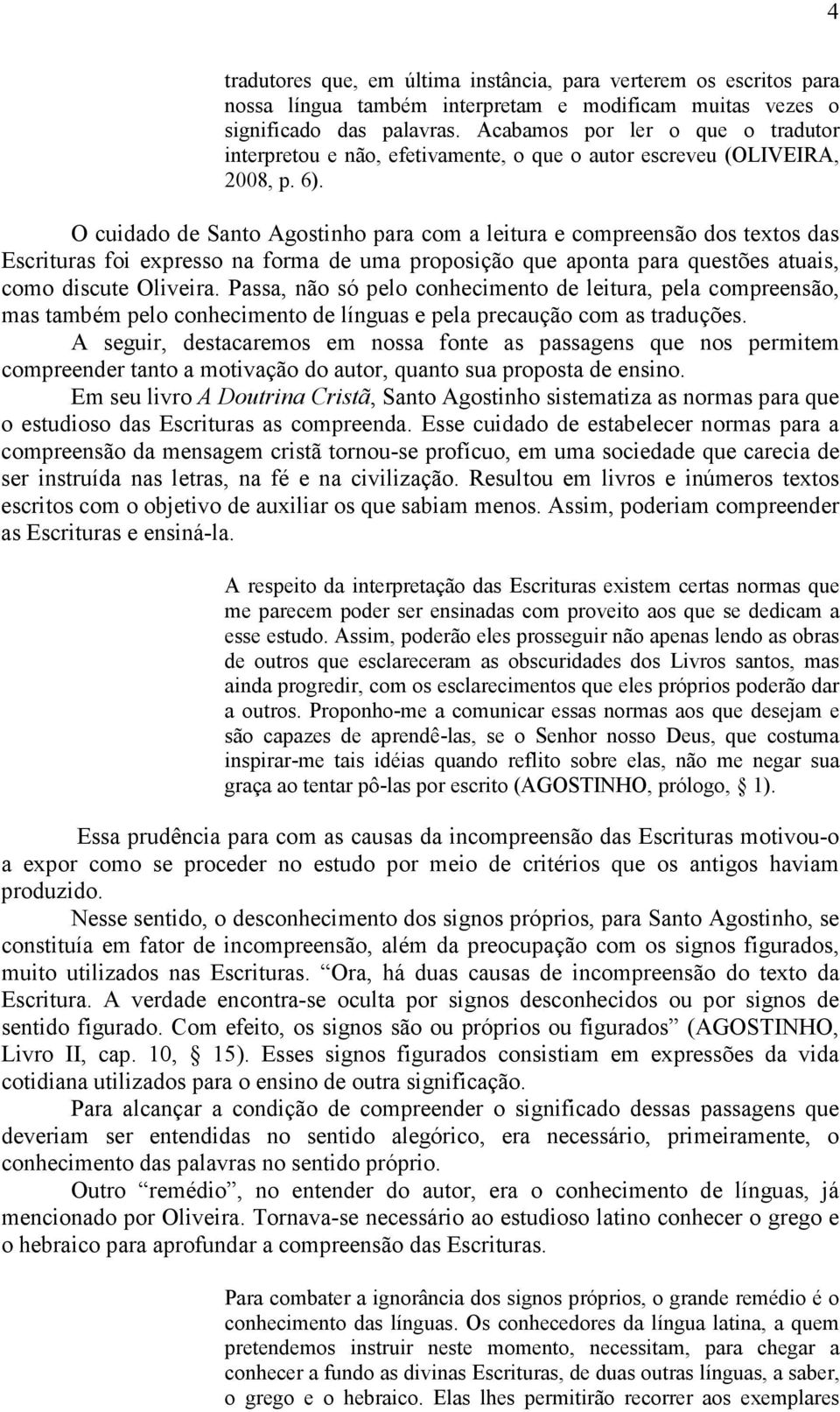 O cuidado de Santo Agostinho para com a leitura e compreensão dos textos das Escrituras foi expresso na forma de uma proposição que aponta para questões atuais, como discute Oliveira.