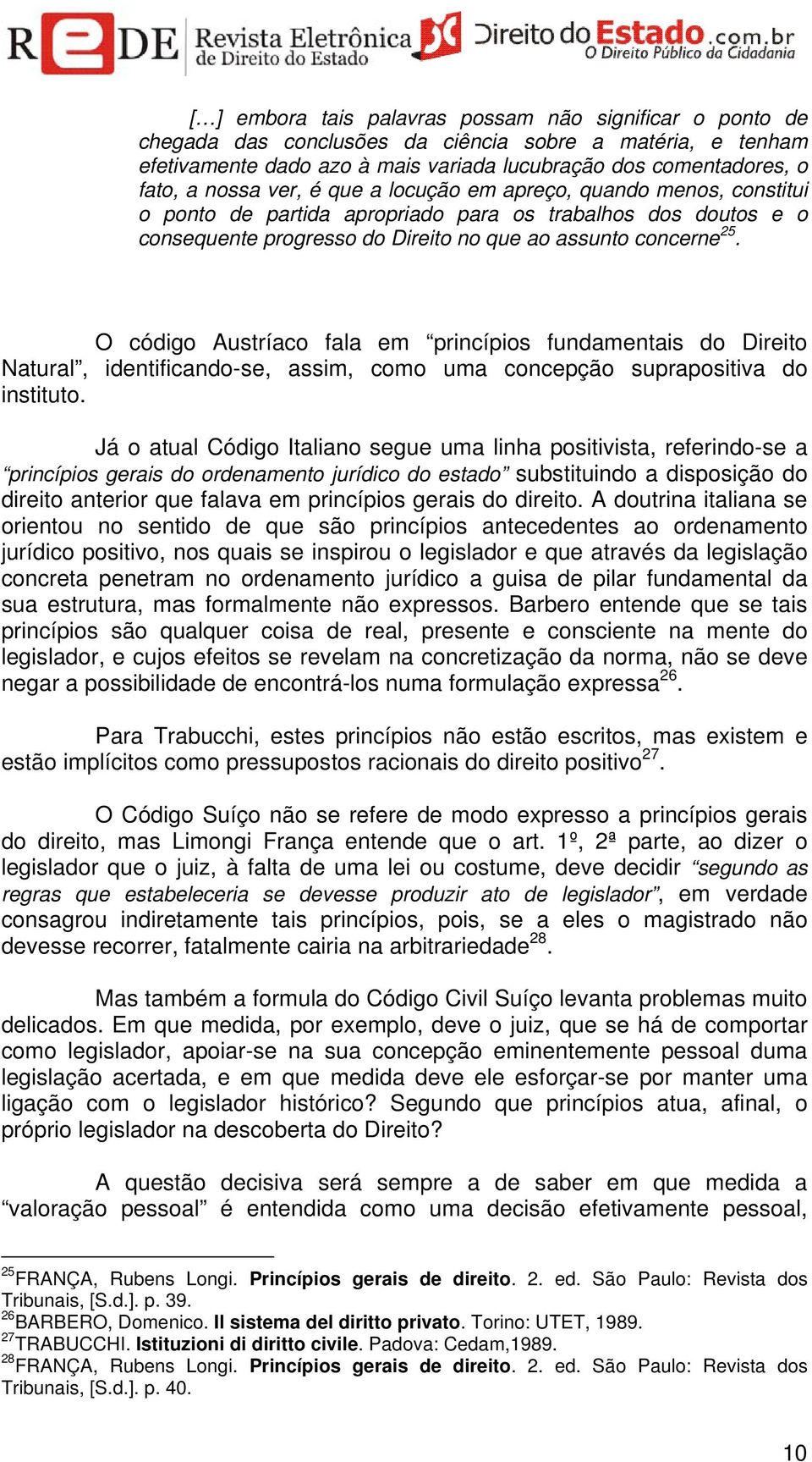 O código Austríaco fala em princípios fundamentais do Direito Natural, identificando-se, assim, como uma concepção suprapositiva do instituto.