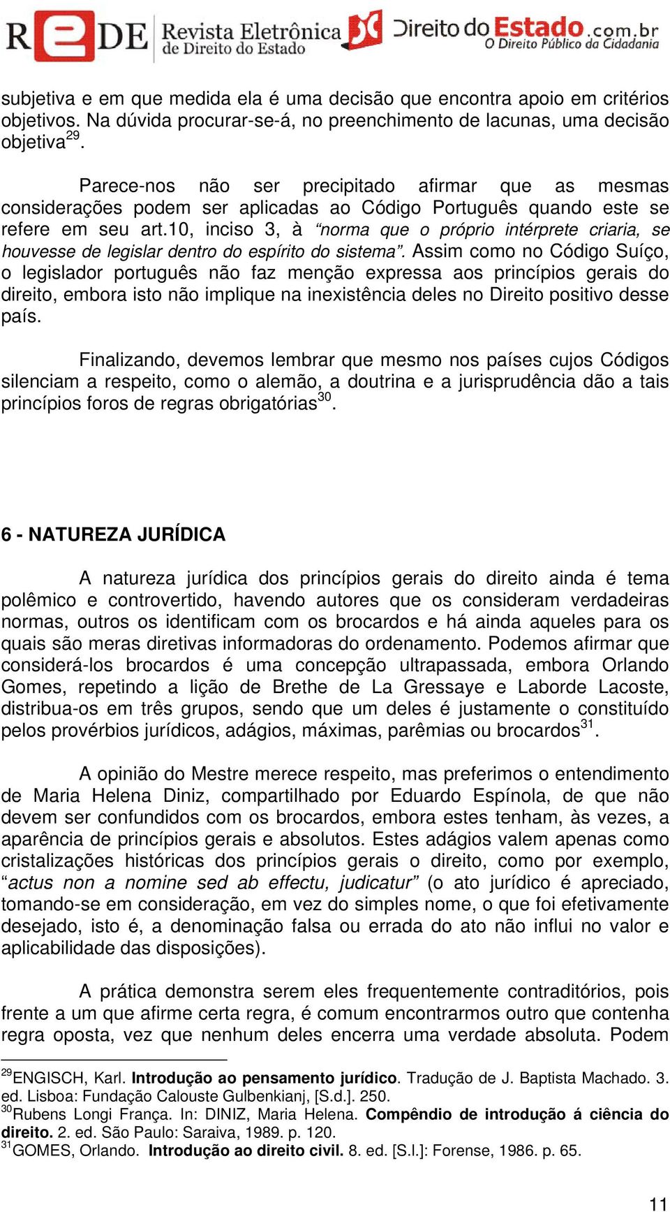 10, inciso 3, à norma que o próprio intérprete criaria, se houvesse de legislar dentro do espírito do sistema.