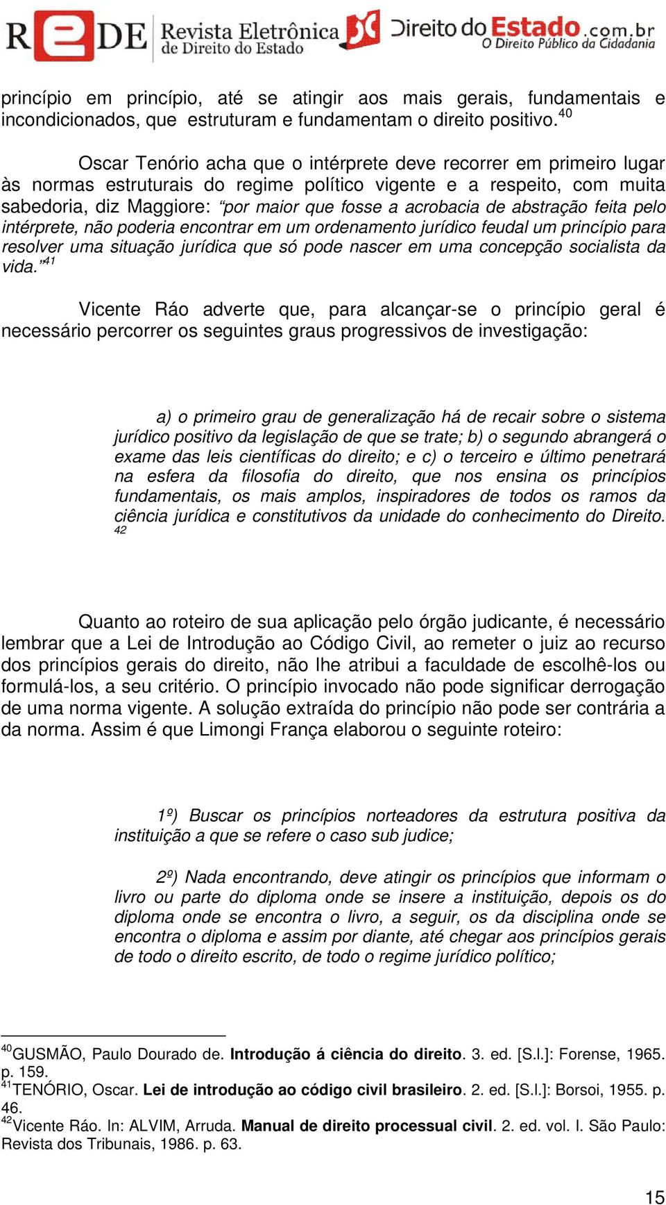 acrobacia de abstração feita pelo intérprete, não poderia encontrar em um ordenamento jurídico feudal um princípio para resolver uma situação jurídica que só pode nascer em uma concepção socialista