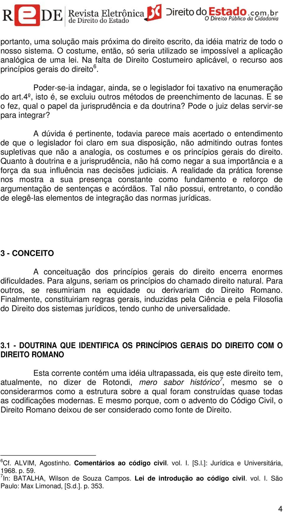 4º, isto é, se excluiu outros métodos de preenchimento de lacunas. E se o fez, qual o papel da jurisprudência e da doutrina? Pode o juiz delas servir-se para integrar?