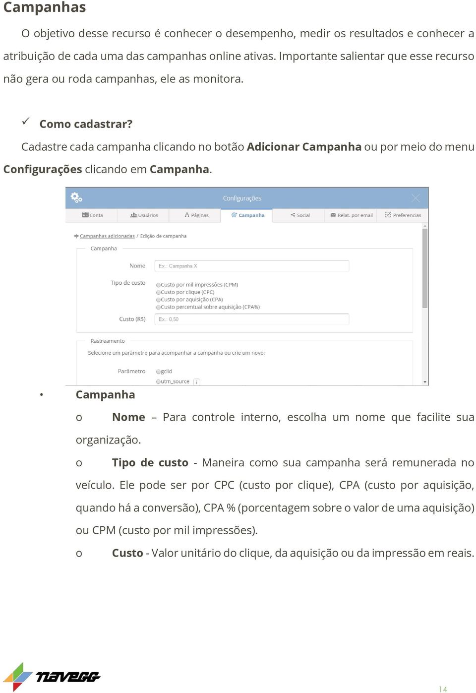 Cadastre cada campanha clicando no botão Adicionar Campanha ou por meio do menu Configurações clicando em Campanha.