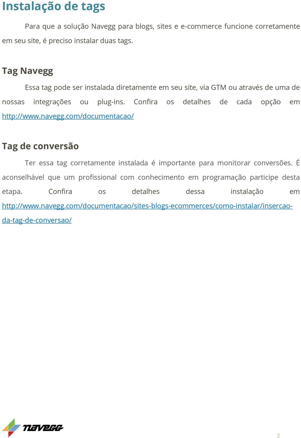 Confira os detalhes de cada opção em http://www.navegg.com/documentacao/ Tag de conversão Ter essa tag corretamente instalada é importante para monitorar conversões.