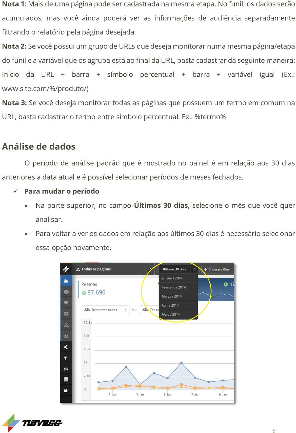 Nota 2: Se você possui um grupo de URLs que deseja monitorar numa mesma página/etapa do funil e a variável que os agrupa está ao final da URL, basta cadastrar da seguinte maneira: Início da URL +