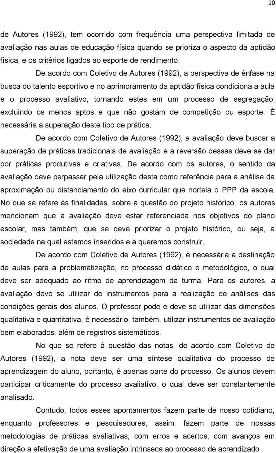 De acordo com Coletivo de Autores (1992), a perspectiva de ênfase na busca do talento esportivo e no aprimoramento da aptidão física condiciona a aula e o processo avaliativo, tornando estes em um