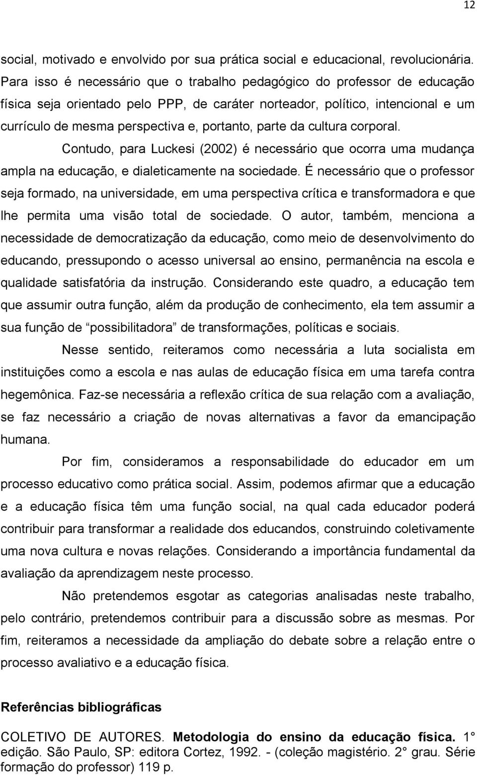 parte da cultura corporal. Contudo, para Luckesi (2002) é necessário que ocorra uma mudança ampla na educação, e dialeticamente na sociedade.