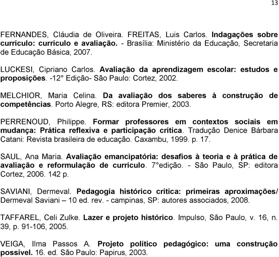 Porto Alegre, RS: editora Premier, 2003. PERRENOUD, Philippe. Formar professores em contextos sociais em mudança: Prática reflexiva e participação crítica.