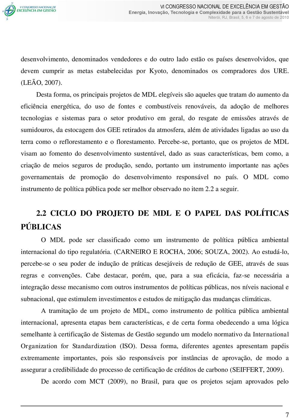 sistemas para o setor produtivo em geral, do resgate de emissões através de sumidouros, da estocagem dos GEE retirados da atmosfera, além de atividades ligadas ao uso da terra como o reflorestamento