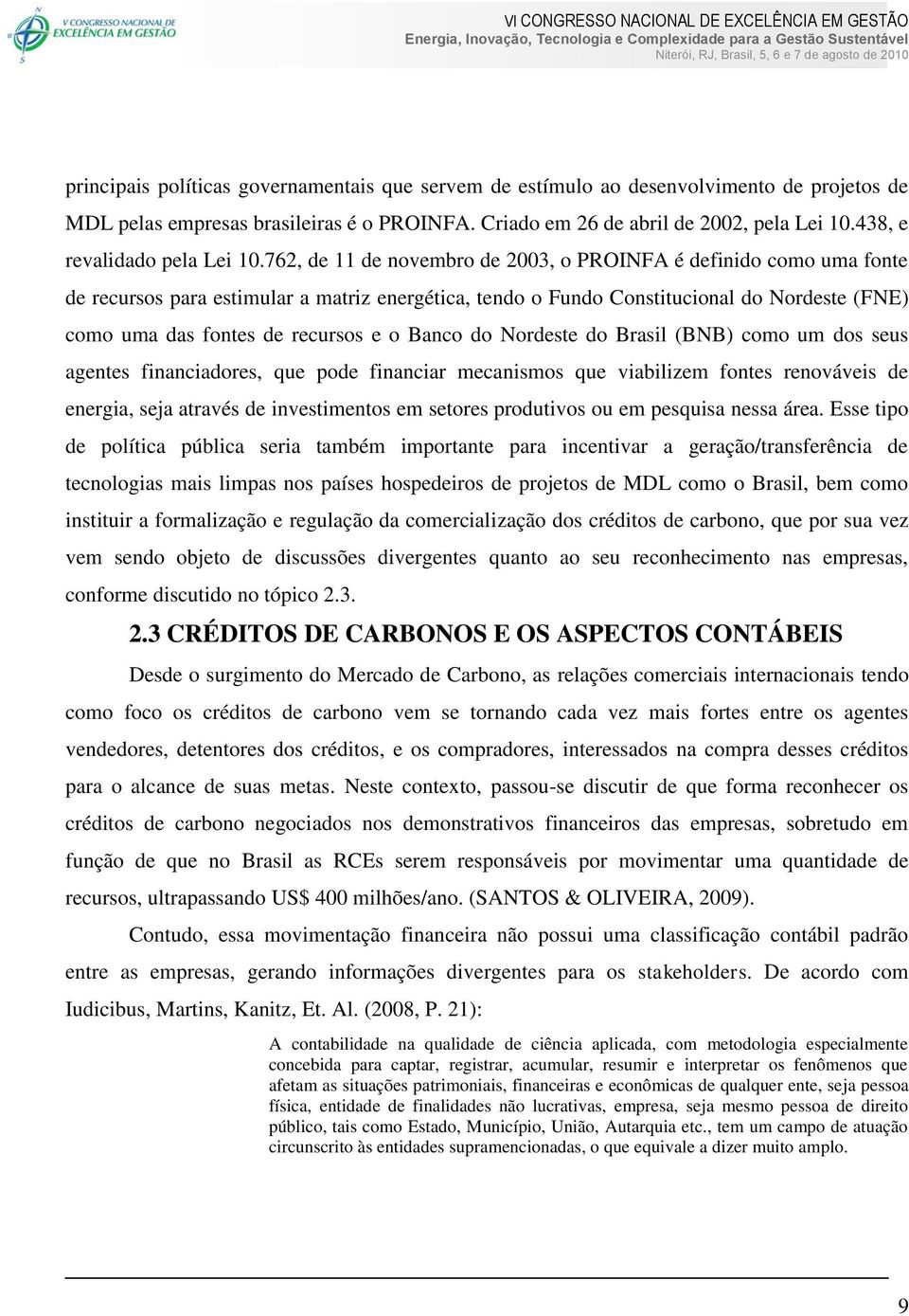 762, de 11 de novembro de 2003, o PROINFA é definido como uma fonte de recursos para estimular a matriz energética, tendo o Fundo Constitucional do Nordeste (FNE) como uma das fontes de recursos e o