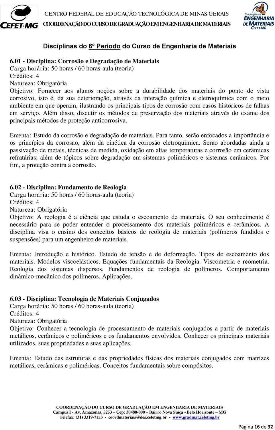 interação química e eletroquímica com o meio ambiente em que operam, ilustrando os principais tipos de corrosão com casos históricos de falhas em serviço.